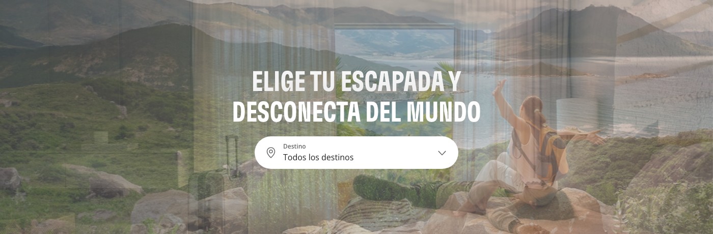 ELIGE TU ESCAPADA Y DESCONECTA DEL MUNDO